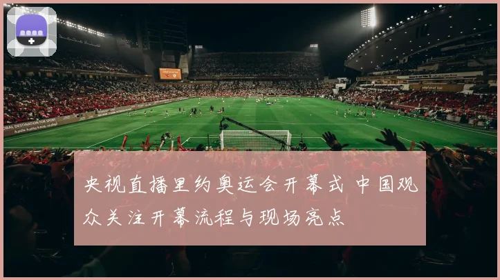 央视直播里约奥运会开幕式 中国观众关注开幕流程与现场亮点