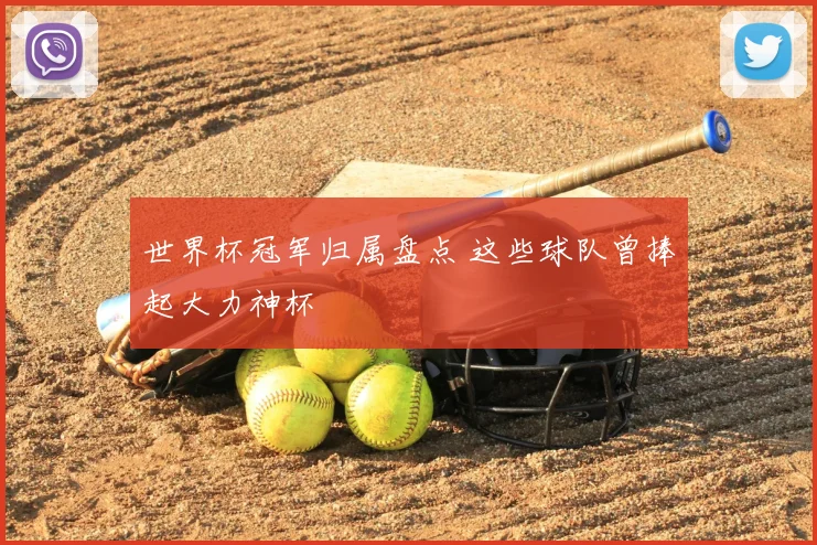 世界杯冠军归属盘点 这些球队曾捧起大力神杯