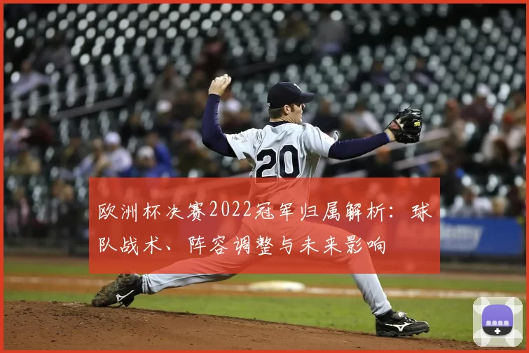欧洲杯决赛2022冠军归属解析：球队战术、阵容调整与未来影响