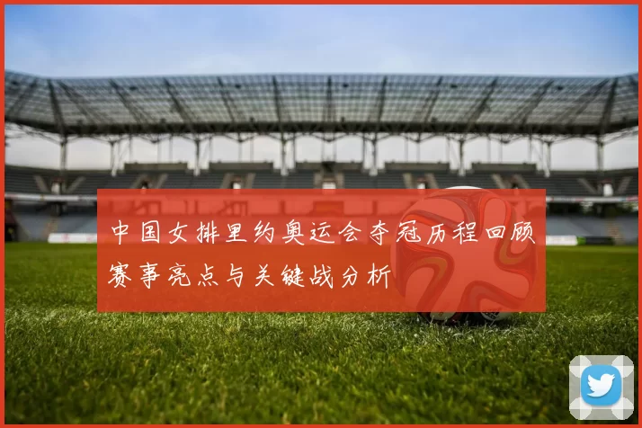 中国女排里约奥运会夺冠历程回顾赛事亮点与关键战分析