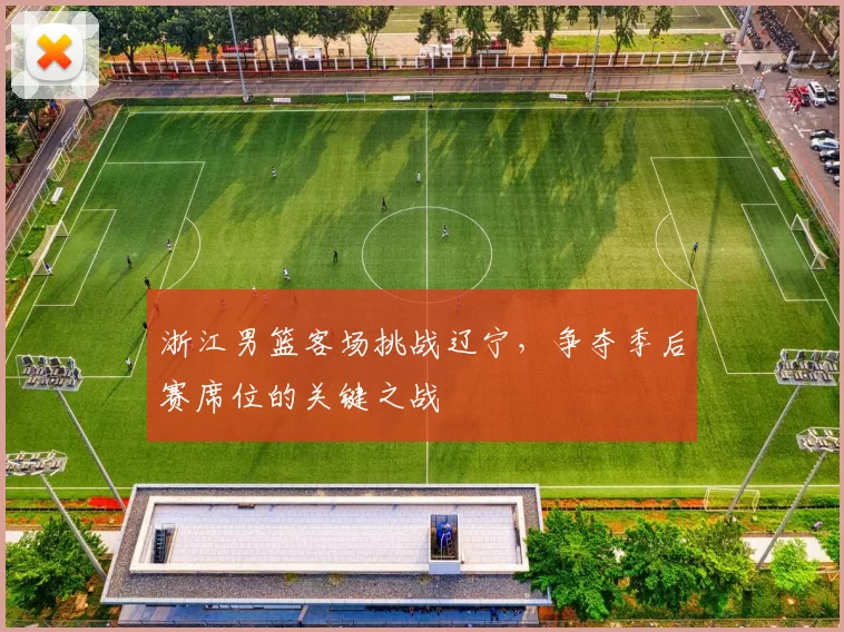 浙江男篮客场挑战辽宁，争夺季后赛席位的关键之战