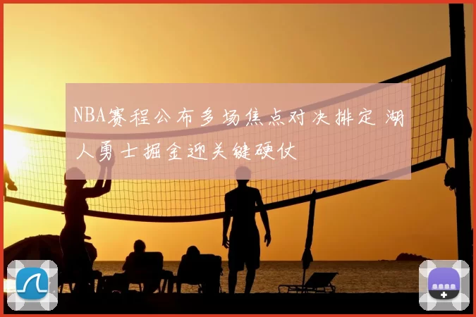 NBA赛程公布多场焦点对决排定 湖人勇士掘金迎关键硬仗