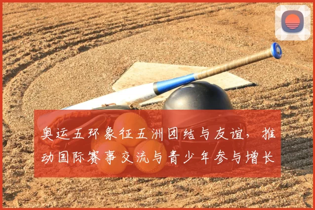 奥运五环象征五洲团结与友谊，推动国际赛事交流与青少年参与增长