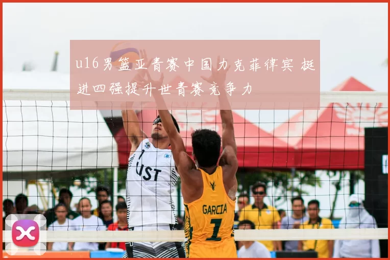 u16男篮亚青赛中国力克菲律宾 挺进四强提升世青赛竞争力